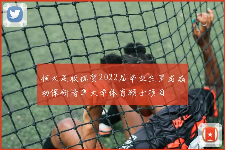 恒大足校祝贺2022届毕业生罗龙成功保研清华大学体育硕士项目