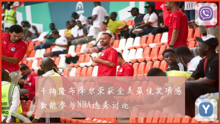 卡梅隆布泽尔荣获全美最佳奖项感激能参与NBA选秀讨论